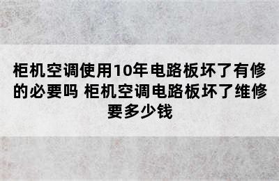 柜机空调使用10年电路板坏了有修的必要吗 柜机空调电路板坏了维修要多少钱